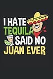 tequila pueblo viejo mexico  I Hate Tequila Said No Juan Ever: 100 Pages Notebook Lined - Mexico Journal - Tequila Lined Journal (6\" x 9\")