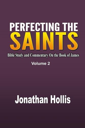 Perfecting the Saints: Bible Study and Commentary On the Book of James