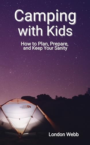 Camping with Kids : How to Plan, Prepare, and Keep
