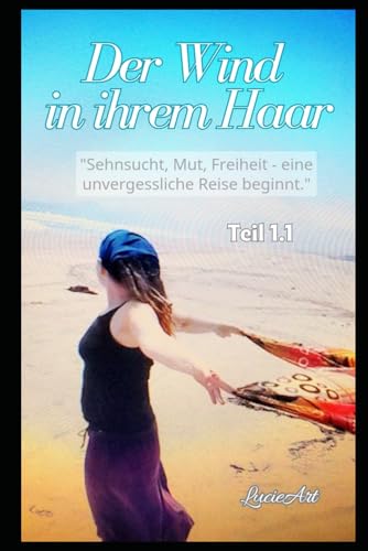 Der Wind in ihrem Haar, Teil 1.1: Sehnsucht, Mut, Freiheit - eine unvergessliche Reise beginnt (German Edition)