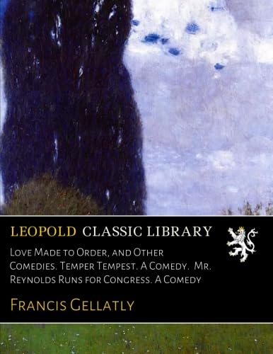 Love Made to Order, and Other Comedies. Temper Tempest. A Comedy. Mr. Reynolds Runs for Congress. A Comedy