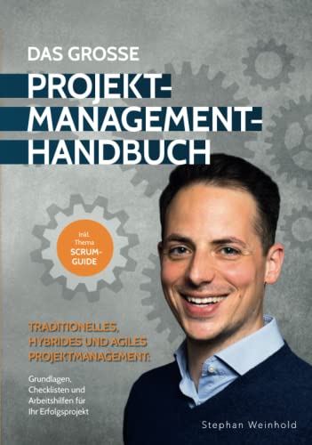 Das Große Projektmanagement-Handbuch – traditionelles, hybrides und agiles Projektmanagement: Grundlagen, Checklisten und Arbeitshilfen für Ihren Projekterfolg (inklusive Scrum-Guide)