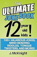 The Ultimate Joke Book for 12 Year Old Kids: 100+ Hilarious Jokes, Mind-Bending Riddles, Tongue Twisters, and More!! (Ultimate Joke Books for Kids) 098630185X Book Cover