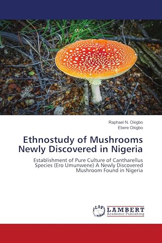 Ethnostudy of Mushrooms Newly Discovered in Nigeria: Establishment of Pure Culture of Cantharellus Species (Ero Umunwene) A Newly Discovered Mushroom Found in Nigeria