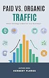 Paid vs. Organic Traffic: Which Strategy is Best for Your Business?