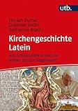 Kirchengeschichte Latein: 100 Schlüsseltexte von der Antike bis zur Gegenwart - Florian Durner, Susanne Kochs, Katharina Bracht 
