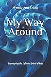 My Way Around: Journeying the Infinite Spiral of Life