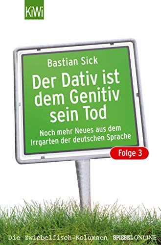 Der Dativ ist dem Genitiv sein Tod. Folge 3. Noch mehr aus dem Irrgarten der deutschen Sprache: Noch Der Dativ ist dem Genitiv sein Tod. Folge 3. Noch mehr aus dem Irrgarten der deutschen Sprache: Noch