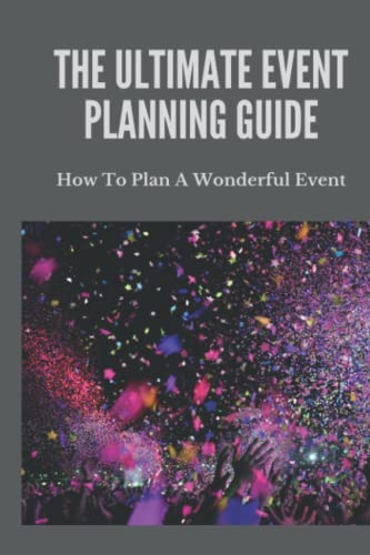 The Ultimate Event Planning Guide: How To Plan A Wonderful Event