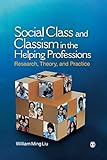 Social Class and Classism in the Helping Professions: Research, Theory, and Practice