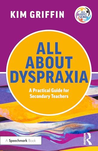 All About Dyspraxia: A Practical Guide for Secondary Teachers (All About SEND)