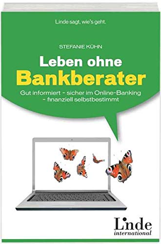 Leben ohne Bankberater: Gut informiert - sicher im Online-Banking - finanziell selbstbestimmt (Linde Leben ohne Bankberater: Gut informiert - sicher im Online-Banking - finanziell selbstbestimmt (Linde