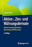  Aktien-, Zins- und Währungsderivate: Märkte, Einsatzmöglichkeiten, Bewertung und Risikoanalyse