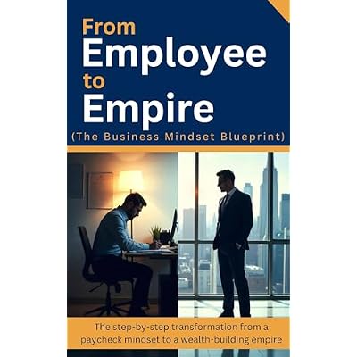 From Employee to Empire: The Business Mindset Blueprint