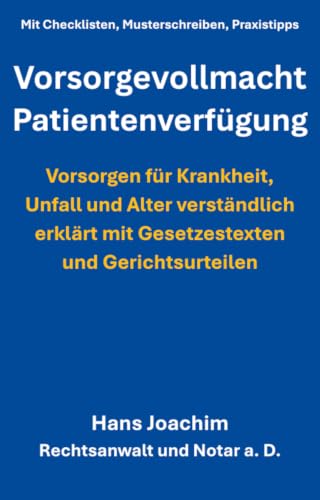 Vorsorgevollmacht und Patientenverfügung: Vorsorgen für Krankheit, Unfall und Alter verständlich erklärt – mit Gesetzestexten und Gerichtsurteilen (Recht … – praktische Ratgeber für den Alltag)