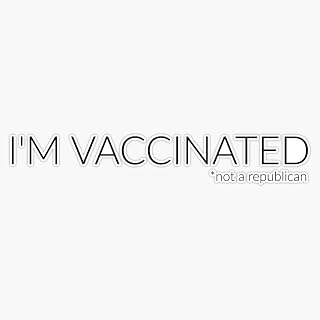 I'm Vaccinated (Not A Republican) Sticker Vinyl Decal Bumper Sticker 5"