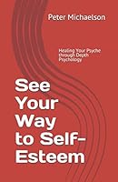 See Your Way to Self-Esteem: Healing Your Psyche through Depth Psychology 1521179794 Book Cover