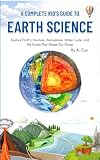 A Complete Kid's Guide to Earth Science: Explore Earth's Structure, Atmosphere, Water Cycle, and Forces that Shape Our Planet (A Complete Kid's Guide Series)