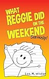 What Reggie Did on the Weekend: Seriously! (The Reggie Books)