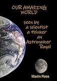 Our amazing world Seen by a scientist, a thinker, an Astronomer Royal