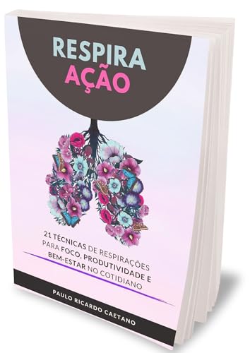 Respira Ação: 21 Técnicas de Respirações para foco, produtividade...