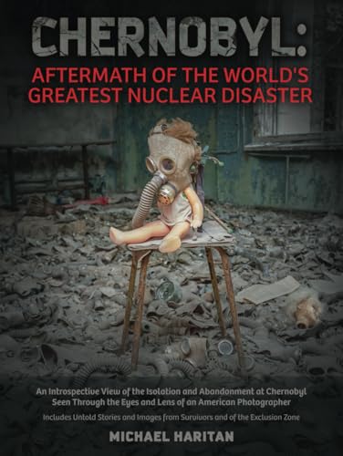 Chernobyl: Aftermath of the World's Greatest Nuclear Disaster: An Introspective View of the Isolation and Abandonment at Chernobyl Seen Through the Eyes and Lens of an American Photographer - image 1