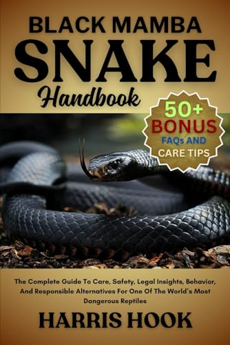 BLACK MAMBA SNAKE HANDBOOK: The Complete Guide To Care, Safety, Legal Insights, Behavior, And Responsible Alternatives For One Of The World’s Most Dangerous Reptiles