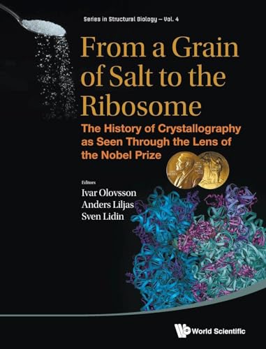 FROM A GRAIN OF SALT TO THE RIBOSOME: THE HISTORY OF CRYSTALLOGRAPHY AS SEEN THROUGH THE LENS OF THE NOBEL PRIZE (Structural Biology, 4)