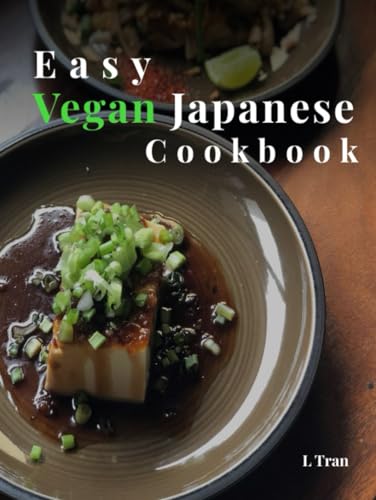 Vegan Japanese Delights: Easy Recipes For Authentic Plant-Based Cuisine: Savor The Flavors Of Japan With Traditional Delicious Vegan Recipes"