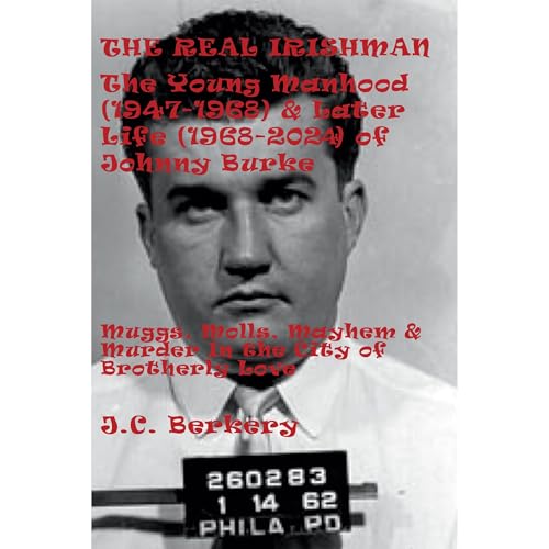 THE REAL IRISHMAN: The Young Manhood (1947-1968) &amp;amp; Later Life (1968-2024) Of Johnny Burke: Muggs, Molls, Mayhem &amp;amp; Murder In the City of Brotherly Love by J.C. Berkery episode artwork