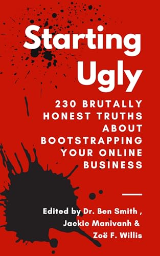 Starting Ugly: 230 Brutally Honest Truths About Bootstrapping Your Online