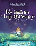 How Much Is a Little Girl Worth? (Hardcover) - Inspirational Book With Vibrant Illustrations, Resonates Beyond Its Young Intended Audience - Little Girl Empowerment Book