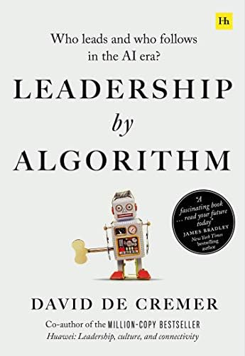 Leadership by Algorithm: Who Leads and Who Follows in the AI Era? Kindle Edition