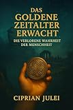  Das Goldene Zeitalter erwacht : die verlorene Wahrheit der Menschheit