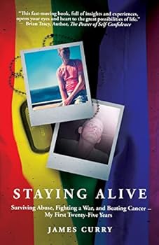 Staying Alive: Surviving Abuse, Fighting a War, and Beating Cancer - My First Twenty-Five Years
