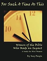 For Such A Time As This: Women of the Bible Who Made an Impact: A Study for Wise Women 0737501227 Book Cover