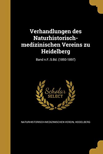 Verhandlungen des Naturhistorisch-medizinischen Vereins zu Heidelberg; Band n.F.: 5.Bd. (1893-1897) (German Edition)
