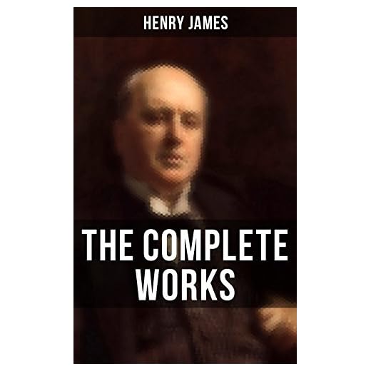The Complete Works of Henry James: Novels, Short Stories, Personal Memoirs, Plays and Essays (Including The Portrait of a Lady, The Wings of the Dove, What Maisie Knew…) (English Edition)