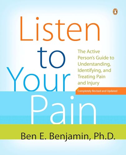 Listen to Your Pain: The Active Person's Guide to Understanding, Identifying, and Treating Pain and...