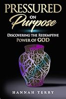 PRESSURED ON PURPOSE: DISCOVERING THE REDEMPTIVE POWER OF GOD 1949826783 Book Cover
