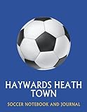  Haywards Heath Town: Soccer Fan Journal / Notebook /Diary to write in and record your thoughts.