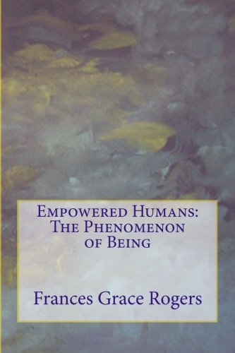 Empowered Humans: The Phenomenon of Being 1534613862 Book Cover
