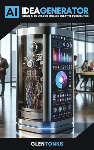 AI Idea Generator: Using AI To Unlock Endless Creative Possibilities (AI Mastery Series: Unlocking the Power of Artificial Intelligence)