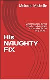 His NAUGHTY FIX: Omg! He was so turned on by her deliciousness and very hot for her tasty treats ... (English Edition)