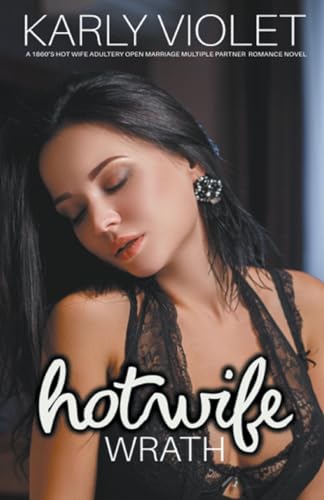 Hotwife: Wrath - A 1860's Hot Wife Adultery Open Marriage Multiple Partner Romance Novel (Hotwife: The 7 Sins of Adultery)
