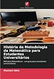  História da Metodologia da Matemática para Estudantes Universitários: Métodos Matemáticos - um guia para estudantes universitários