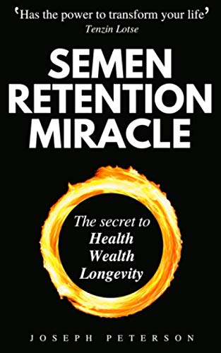 vital male sexual energy - Semen Retention Miracle: Secrets of Sexual Energy Transmutation for Wealth, Health, Sex and Longevity (Cultivating Male Sexual Energy)