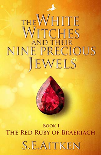 The White Witches and Their Nine Precious Jewels: Book 1 The Red Ruby of Braeriach