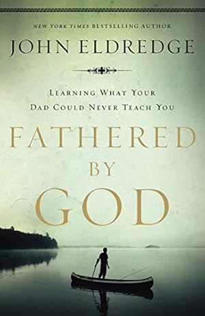 Book cover Fathered by God: Learning What Your Dad Could Never Teach You (Embark on the Path to Authentic Manhood and Discover the True Meaning of Masculinity) - The Perfect Gift for Young Men and New Fathers