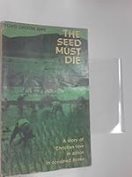 The Seed Must Die: A Story Of Christian Love In Action In Occupied Korea 0851103278 Book Cover